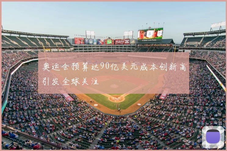 奥运会预算达90亿美元成本创新高引发全球关注