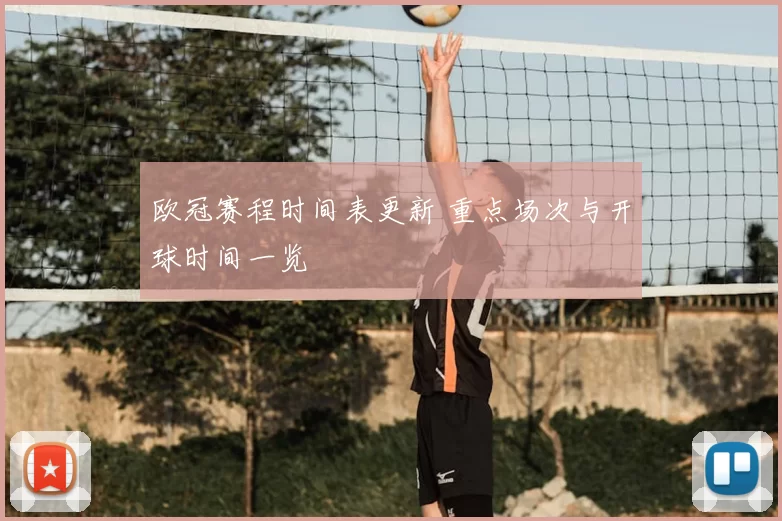 欧冠赛程时间表更新 重点场次与开球时间一览