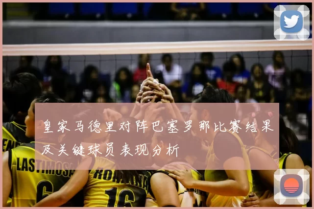 皇家马德里对阵巴塞罗那比赛结果及关键球员表现分析