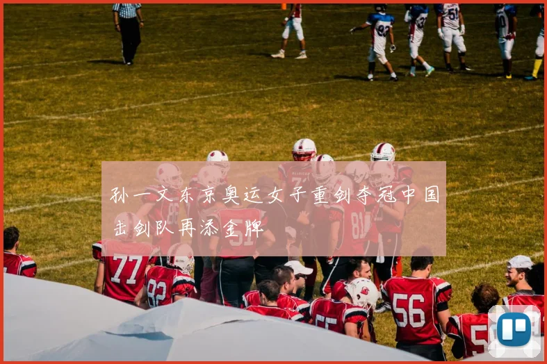 孙一文东京奥运女子重剑夺冠中国击剑队再添金牌