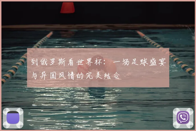 到俄罗斯看世界杯:一场足球盛宴与异国风情的完美结合